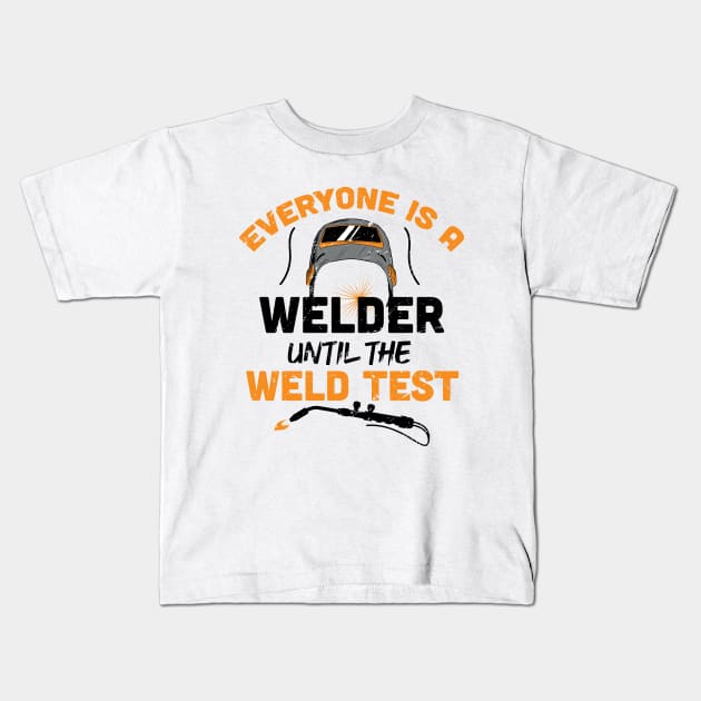 Everyone is a welder until the weld test / Funny Welder present / Welder gift idea / husband metal worker Kids T-Shirt by Anodyle